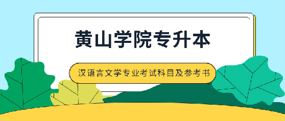 黃山學院2020年專升本漢語言文學專業考試科目及參考書