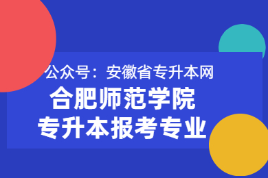 2021年合肥師范學院專升本可以報考哪些專業?