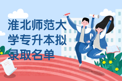 2021年淮北師范大學專升本擬錄取名單通知