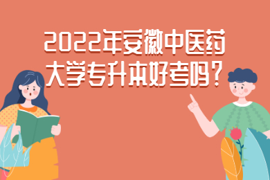 2022年安徽中醫藥大學專升本好考嗎？