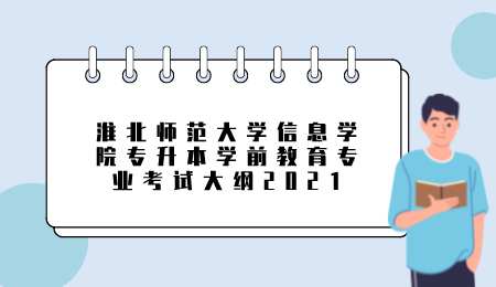 淮北師范大學信息學院專升本學前教育專業考試大綱2021.png