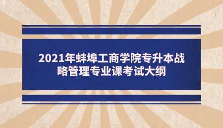 2021年蚌埠工商學院專升本戰略管理專業課考試大綱.png