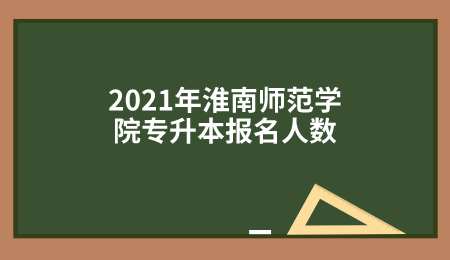2021年淮南師范學院專升本報名人數.png