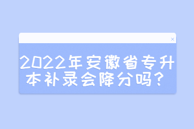 2022年安徽省專升本補錄會降分嗎？
