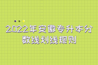 2022年安徽專升本分數(shù)線劃線規(guī)則