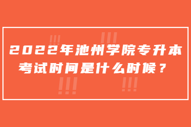 2022年池州學院專升本考試時間是什么時候？