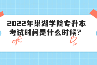 2022年巢湖學院專升本考試時間是什么時候？