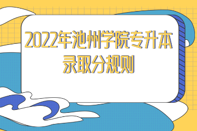 2022年池州學院專升本錄取分規(guī)則
