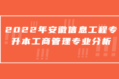 2022年安徽信息工程專升本工商管理專業分析