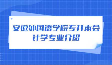 安徽外國語學院專升本會計學專業介紹.png