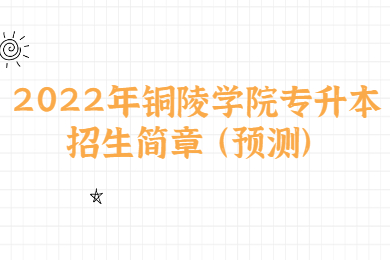 2022年銅陵學院專升本招生簡章(預測)