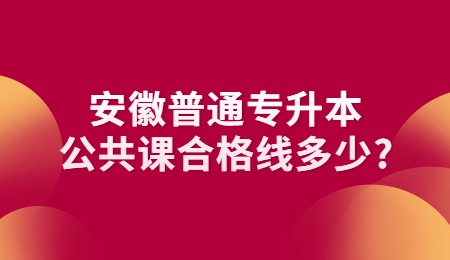 安徽普通專升本公共課合格線多少？.jpg
