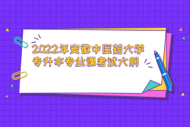 2022年安徽中醫藥大學專升本專業課考試大綱
