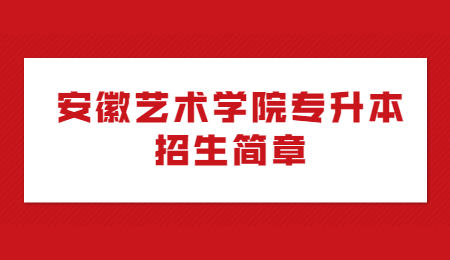 安徽藝術學院專升本招生簡章