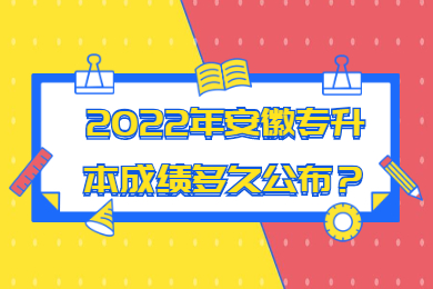 2022年安徽專升本成績多久公布？