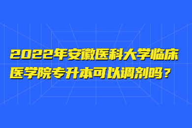 2022年安徽醫科大學臨床醫學院專升本可以調劑嗎？