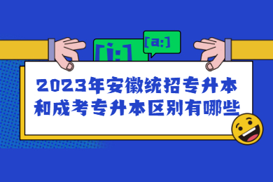 2023年安徽統招專升本和成考專升本區別有哪些？
