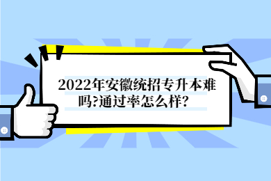 2022年安徽統招專升本難嗎?通過率怎么樣？