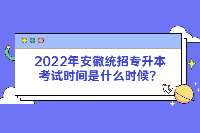 2022年安徽統招專升本考試時間是什么時候？