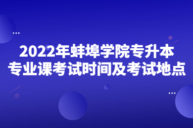 2022年蚌埠學院專升本專業課考試時間及考試地點