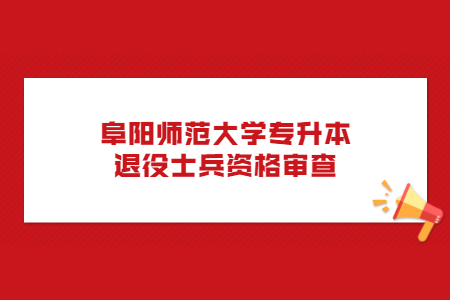 阜陽師范大學專升本退役士兵資格審查.jpg