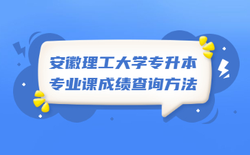 2022年安徽理工大學專升本專業課成績查詢方法