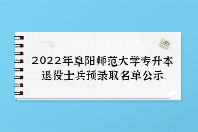 2022年阜陽師范大學(xué)專升本退役士兵預(yù)錄取名單公示