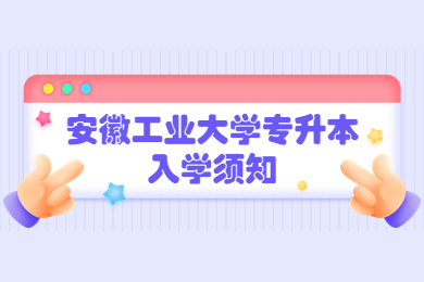 2022年安徽工業大學專升本入學須知