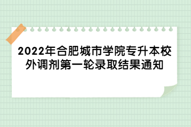 2022年合肥城市學院專升本校外調(diào)劑第一輪錄取結果通知