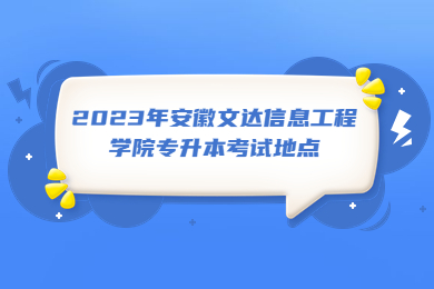 2023年安徽文達信息工程學院專升本考試地點