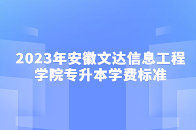 2023年安徽文達信息工程學院專升本學費標準