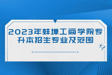 2023年蚌埠工商學(xué)院專升本招生專業(yè)及范圍