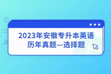 2023年安徽專(zhuān)升本英語(yǔ)歷年真題—選擇題