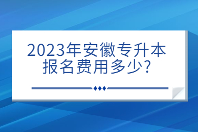 2023年安徽專升本報名費用多少?
