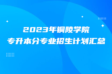 2023年銅陵學院專升本分專業招生計劃匯總