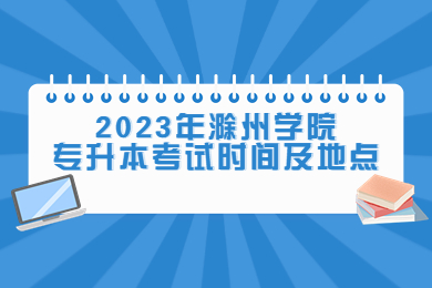 2023年滁州學院專升本考試時間及地點