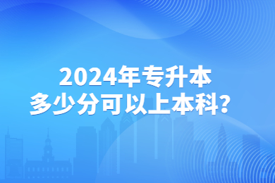 2024年專升本多少分可以上本科？