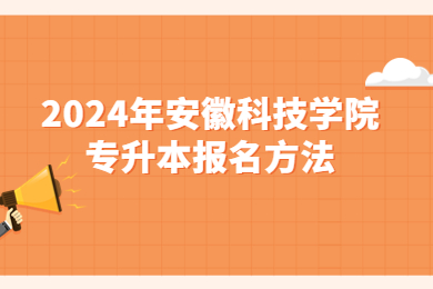 2024年安徽科技學院專升本報名方法