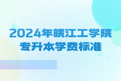 2024年皖江工學院專升本學費標準