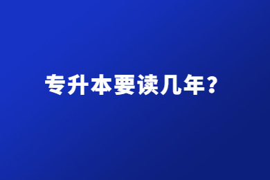 專升本要讀幾年？