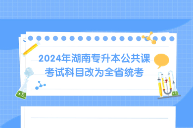 2024年湖南專升本公共課考試科目改為全省統(tǒng)考