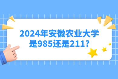 2024年安徽農(nóng)業(yè)大學是985還是211?