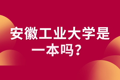 2024年安徽工業大學是一本嗎？