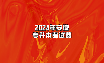 2024年安徽專升本考試費(fèi)