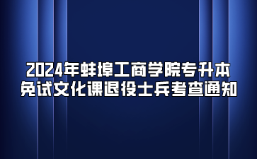2024年蚌埠工商學(xué)院專升本免試文化課退役士兵考查通知