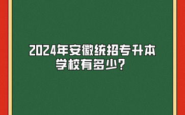 2024年安徽統招專升本學校有多少？.png