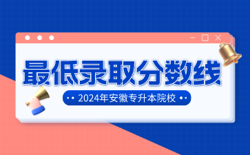 2024年安徽專升本院校錄取分數線匯總