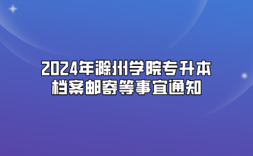 2024年滁州學(xué)院專升本檔案郵寄等事宜通知