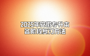 2025年安徽專升本各階段復(fù)習(xí)方法