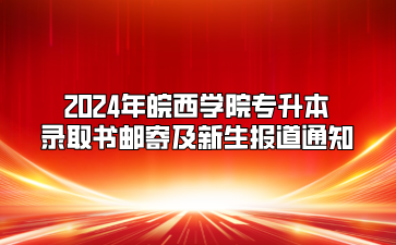 2024年皖西學(xué)院專(zhuān)升本錄取書(shū)郵寄及新生報(bào)道通知